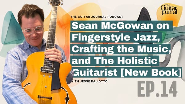 EP 14: Sean McGowan on Fingerstyle Jazz, Crafting the Music, and The Holistic Guitarist [New Book]